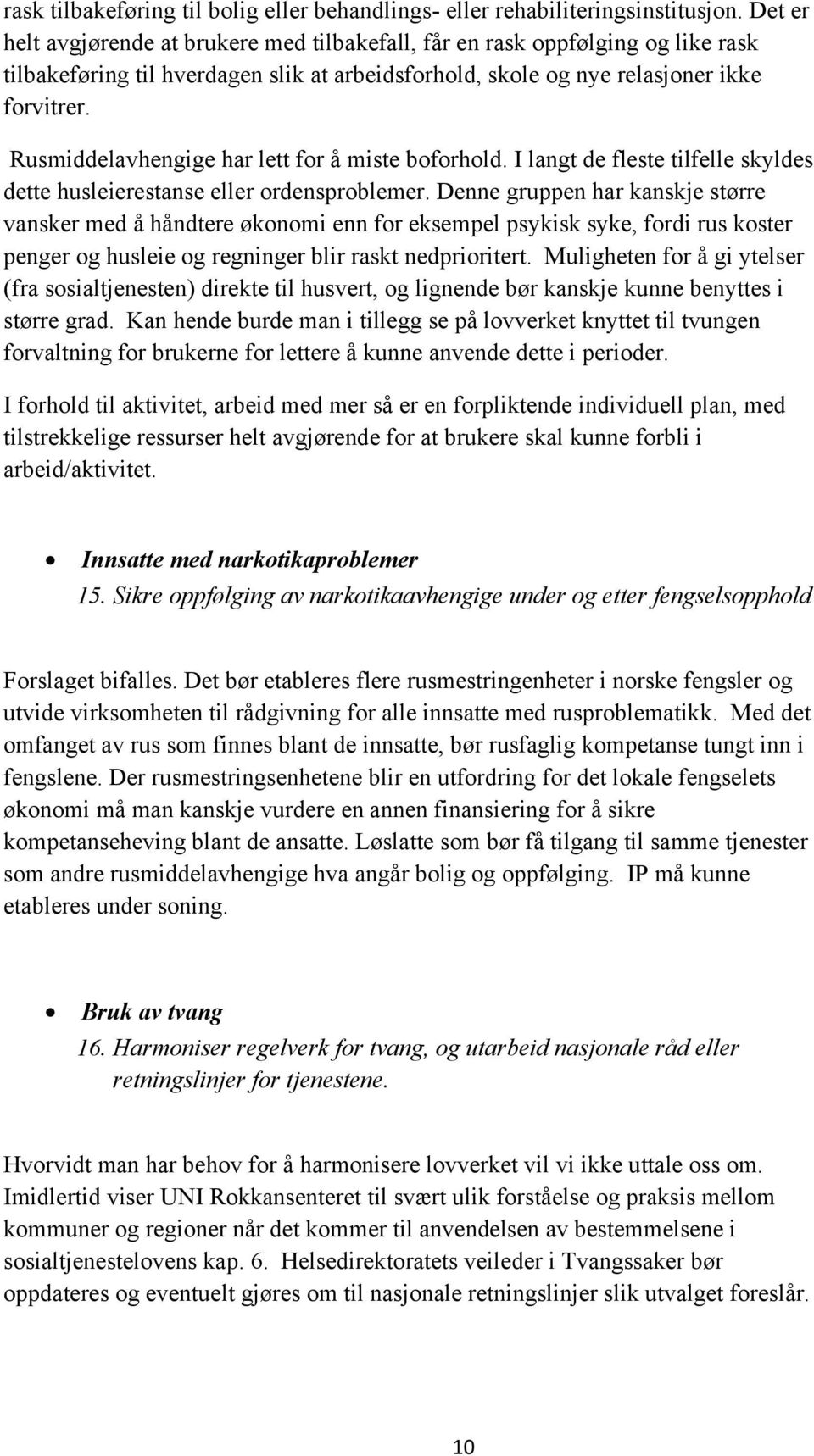 Rusmiddelavhengige har lett for å miste boforhold. I langt de fleste tilfelle skyldes dette husleierestanse eller ordensproblemer.