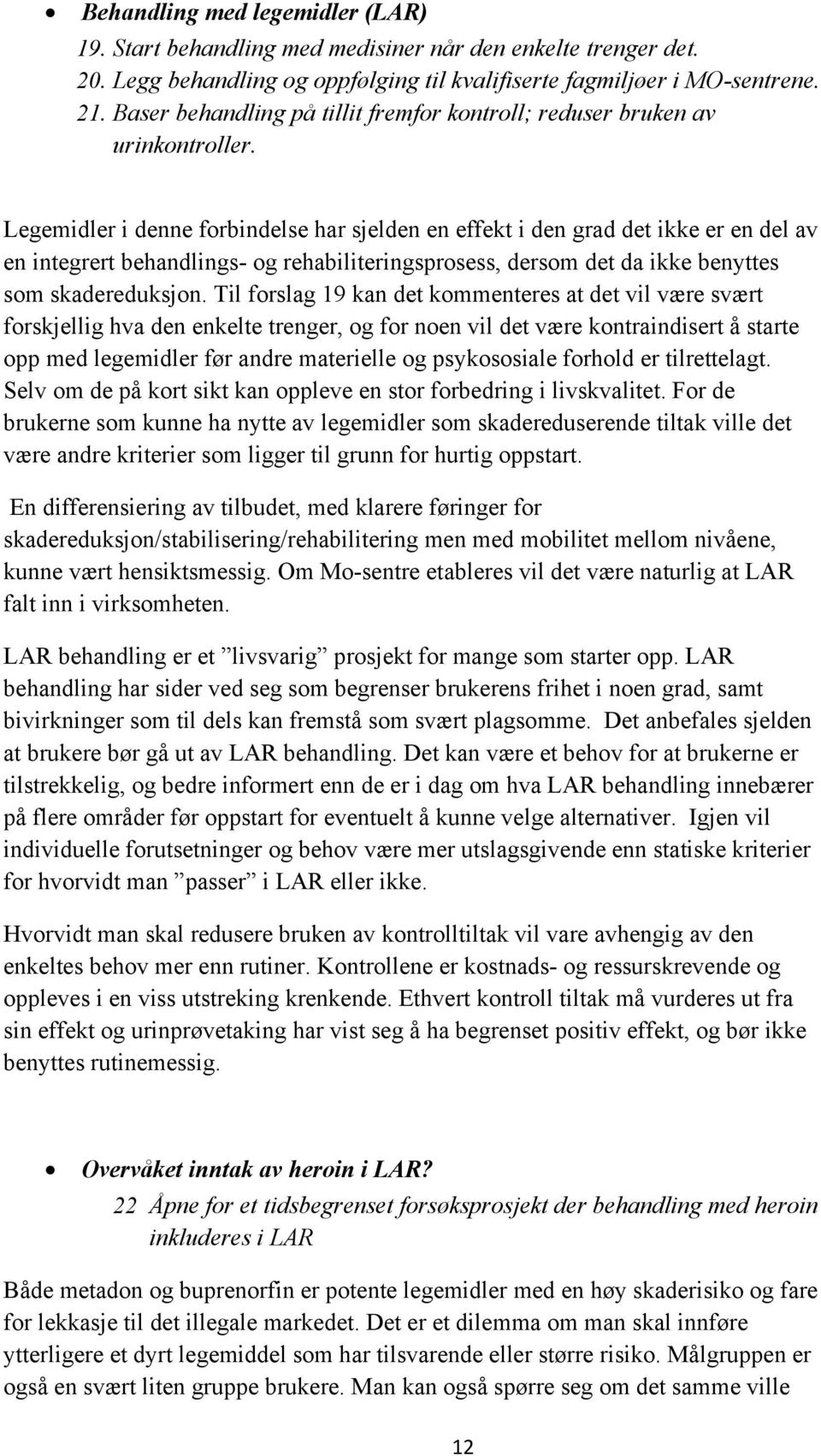 Legemidler i denne forbindelse har sjelden en effekt i den grad det ikke er en del av en integrert behandlings- og rehabiliteringsprosess, dersom det da ikke benyttes som skadereduksjon.