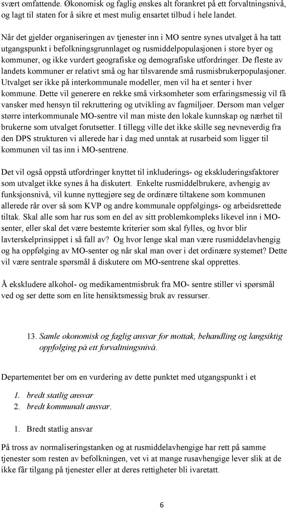 geografiske og demografiske utfordringer. De fleste av landets kommuner er relativt små og har tilsvarende små rusmisbrukerpopulasjoner.