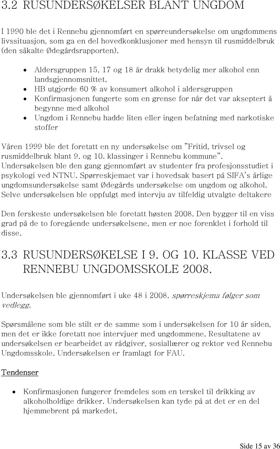 HB utgjorde 60 % av konsumert alkohol i aldersgruppen Konfirmasjonen fungerte som en grense for når det var akseptert å begynne med alkohol Ungdom i Rennebu hadde liten eller ingen befatning med