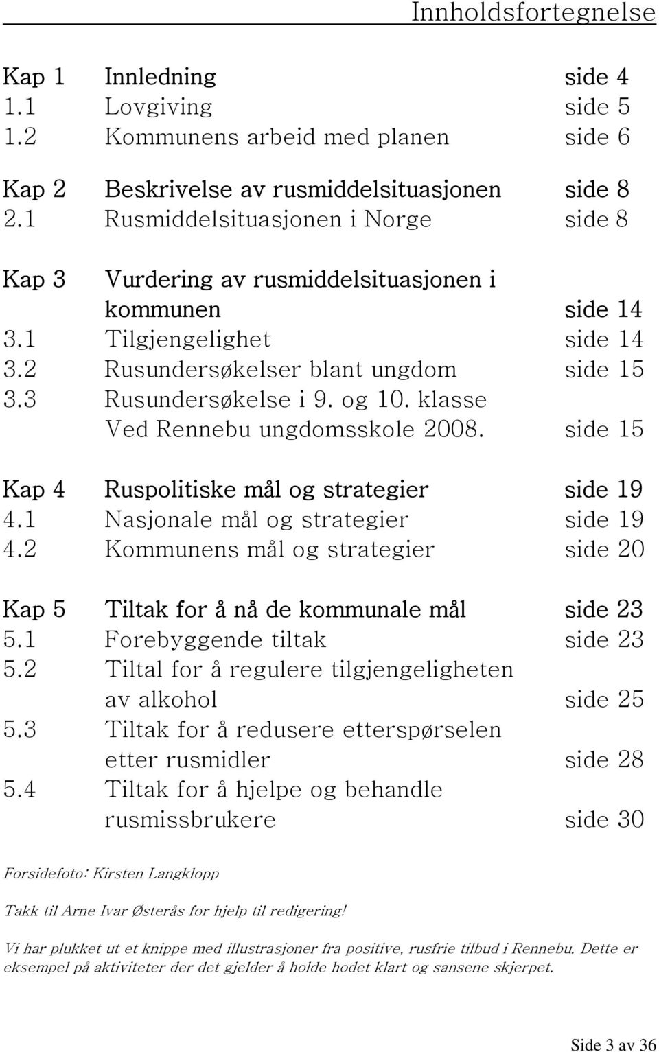 klasse Ved Rennebu ungdomsskole 2008. side 15 Kap 4 Ruspolitiske mål og strategier side 19 4.1 Nasjonale mål og strategier side 19 4.