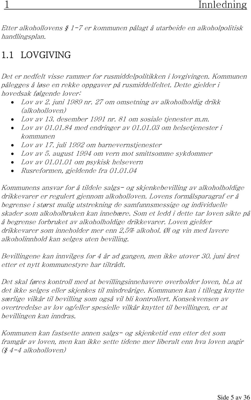 desember 1991 nr. 81 om sosiale tjenester m.m. Lov av 01.01.84 med endringer av 01.01.03 om helsetjenester i kommunen Lov av 17. juli 1992 om barnevernstjenester Lov av 5.