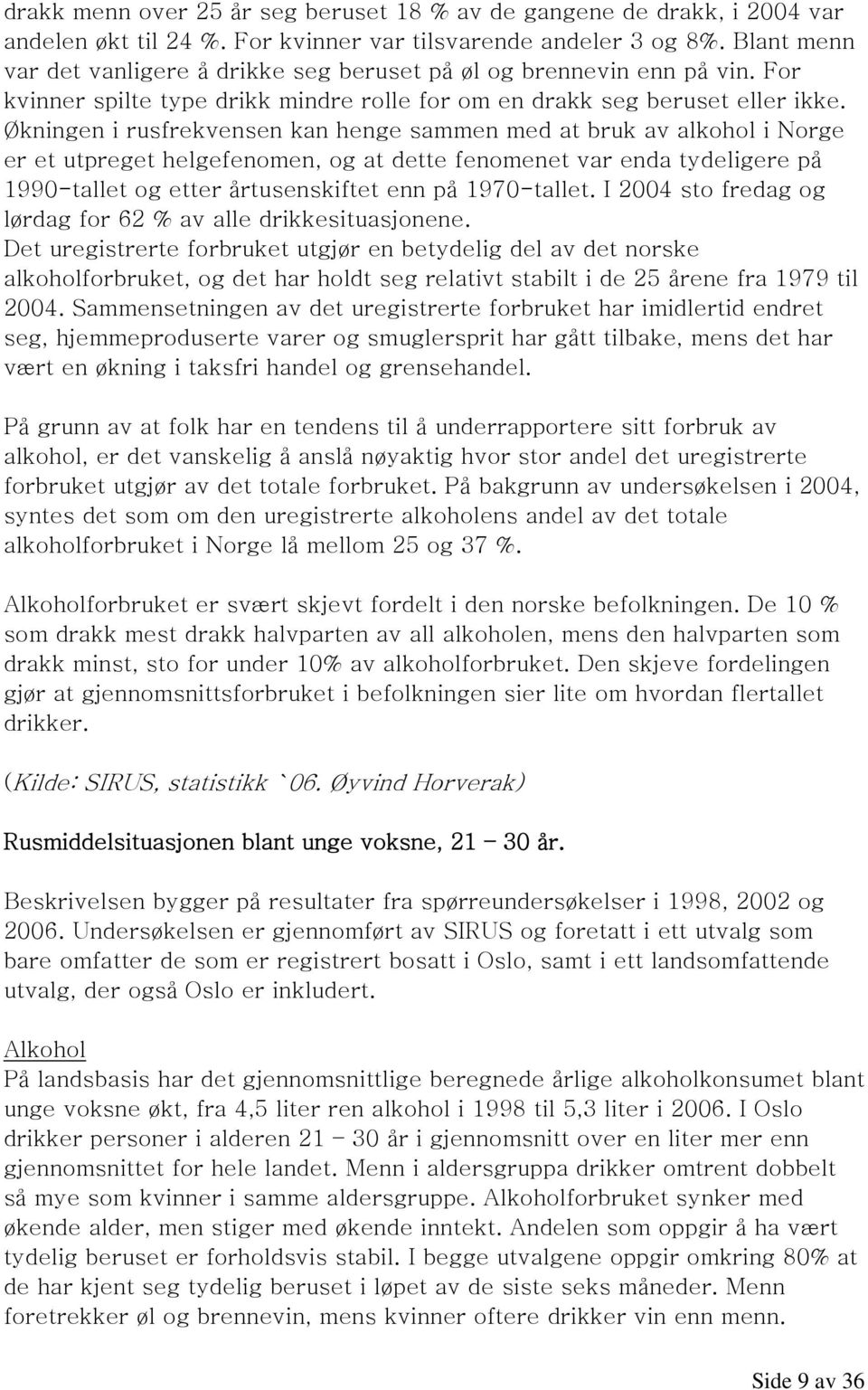 Økningen i rusfrekvensen kan henge sammen med at bruk av alkohol i Norge er et utpreget helgefenomen, og at dette fenomenet var enda tydeligere på 1990-tallet og etter årtusenskiftet enn på