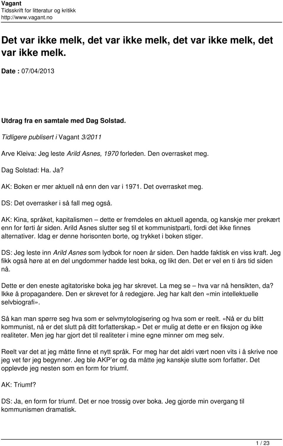 DS: Det overrasker i så fall meg også. AK: Kina, språket, kapitalismen dette er fremdeles en aktuell agenda, og kanskje mer prekært enn for førti år siden.