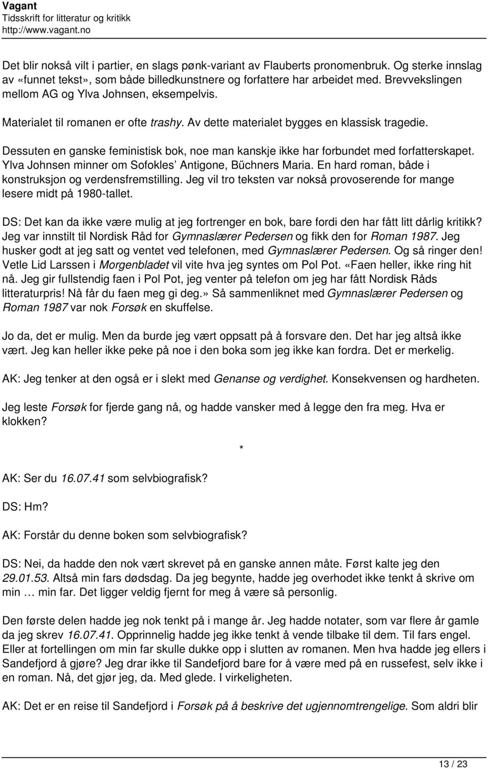 Dessuten en ganske feministisk bok, noe man kanskje ikke har forbundet med forfatterskapet. Ylva Johnsen minner om Sofokles Antigone, Büchners Maria.