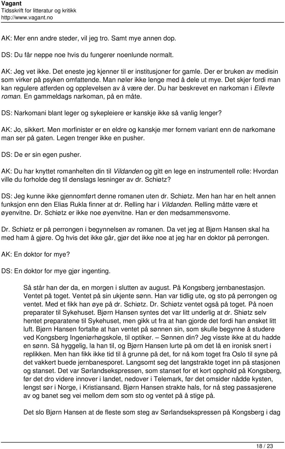 Du har beskrevet en narkoman i Ellevte roman. En gammeldags narkoman, på en måte. DS: Narkomani blant leger og sykepleiere er kanskje ikke så vanlig lenger? AK: Jo, sikkert.