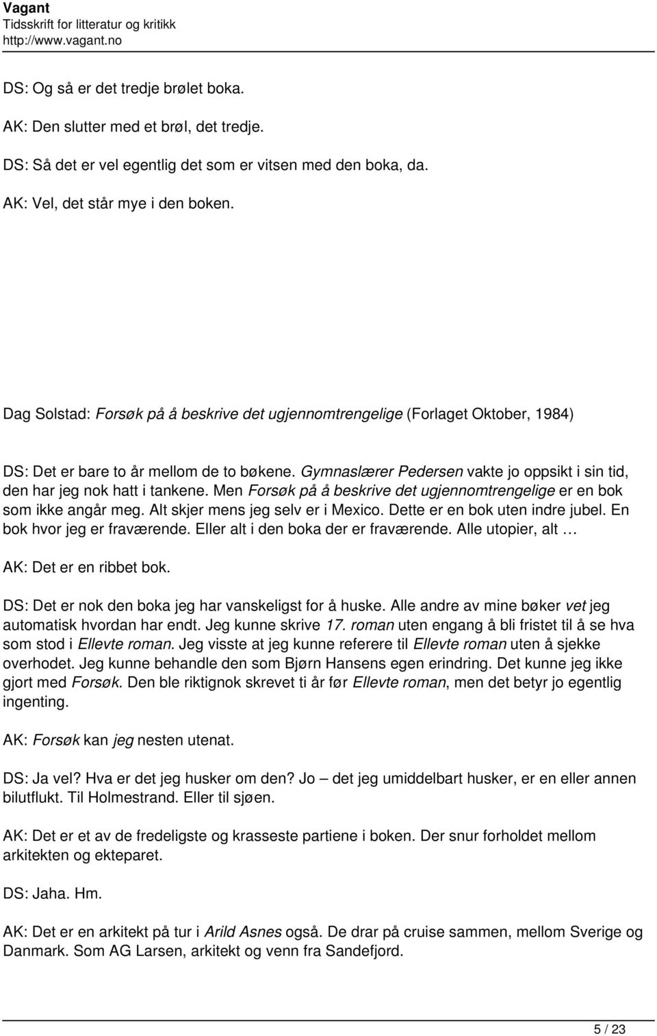 Gymnaslærer Pedersen vakte jo oppsikt i sin tid, den har jeg nok hatt i tankene. Men Forsøk på å beskrive det ugjennomtrengelige er en bok som ikke angår meg. Alt skjer mens jeg selv er i Mexico.