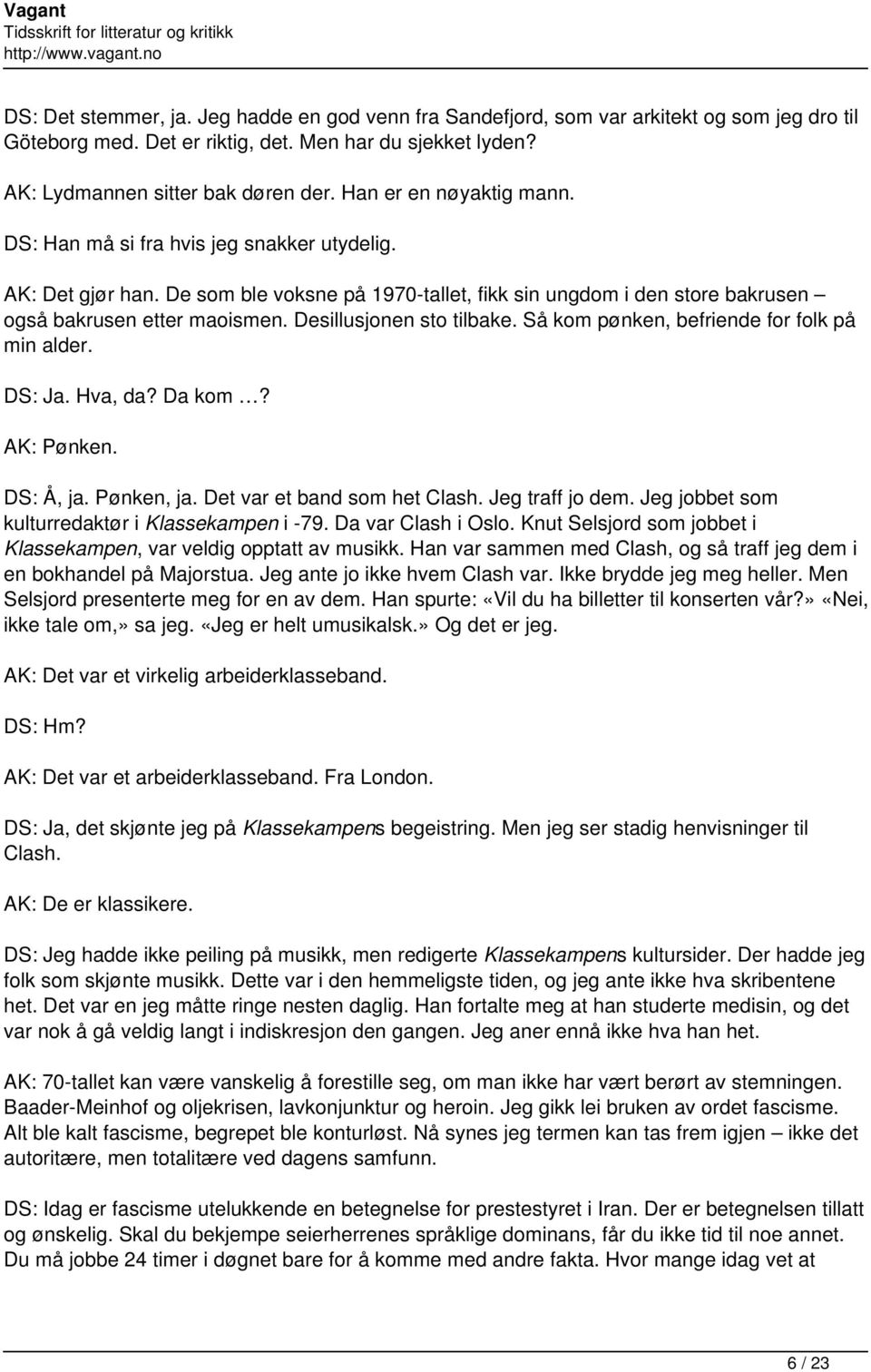 Desillusjonen sto tilbake. Så kom pønken, befriende for folk på min alder. DS: Ja. Hva, da? Da kom? AK: Pønken. DS: Å, ja. Pønken, ja. Det var et band som het Clash. Jeg traff jo dem.