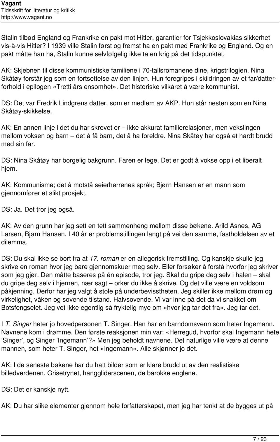 Nina Skåtøy forstår jeg som en fortsettelse av den linjen. Hun foregripes i skildringen av et far/datterforhold i epilogen «Tretti års ensomhet». Det historiske vilkåret å være kommunist.