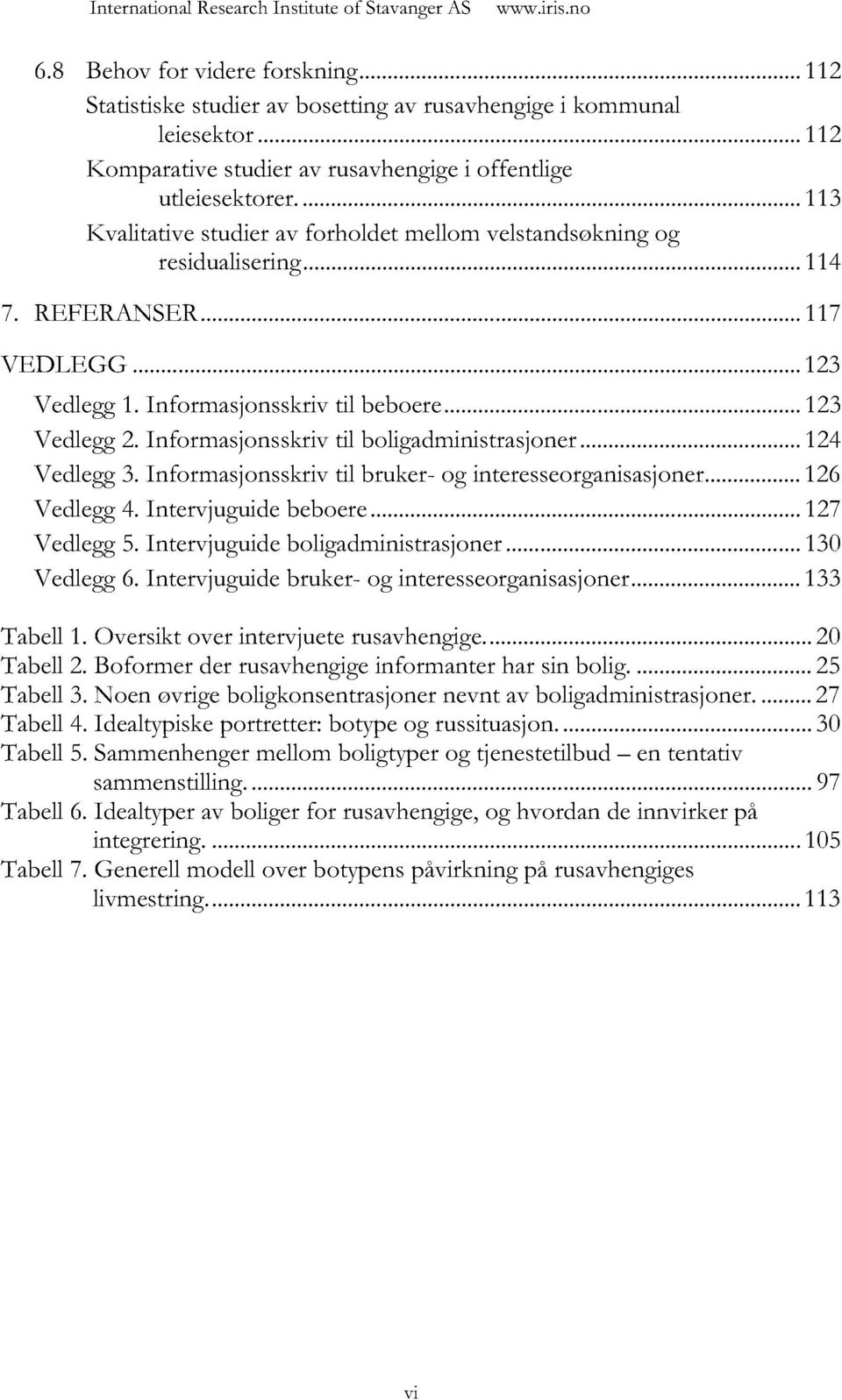 Informasjonsskriv til beboere... 123 Vedlegg2. Informasjonsskriv til boligadministrasjoner... 124 Vedlegg3. Informasjonsskrivtil bruker- og interesseorganisasjoner...126 Vedlegg4.