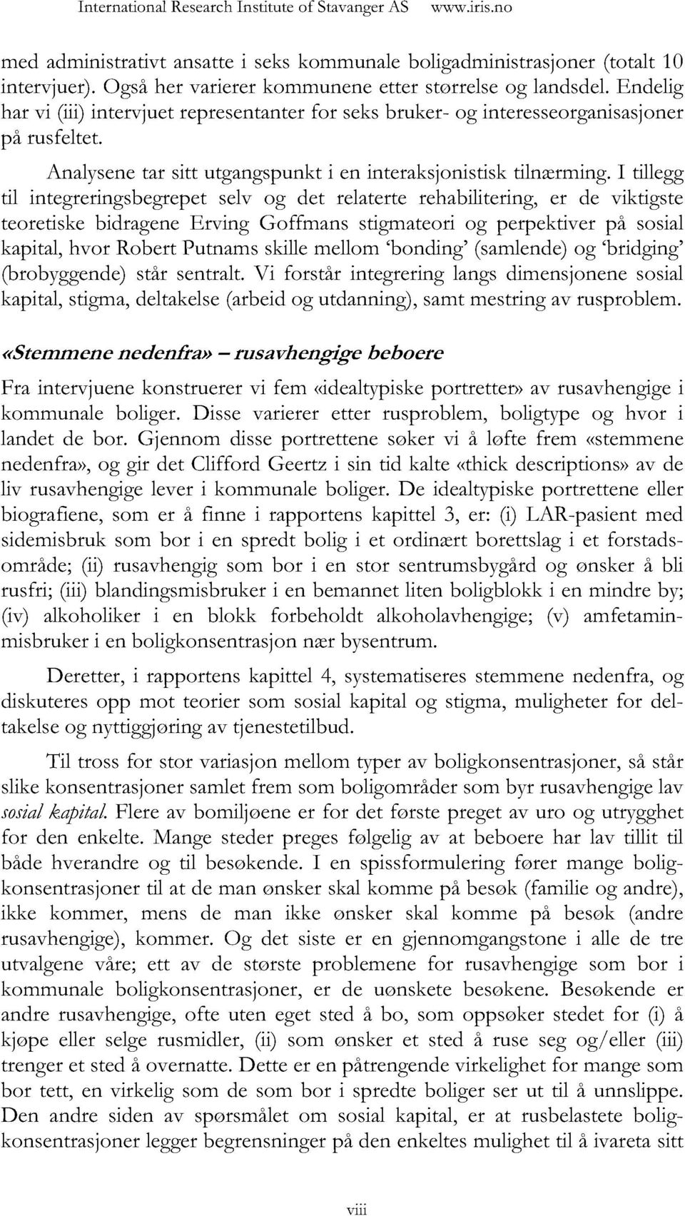 i tillegg til integreringsbegrepet selv og det relaterte rehabilitering, er de viktigste teoretiske bidragene Erving Goffmans stigmateori og perpektiver på sosial kapital,hvor Robert Putnams