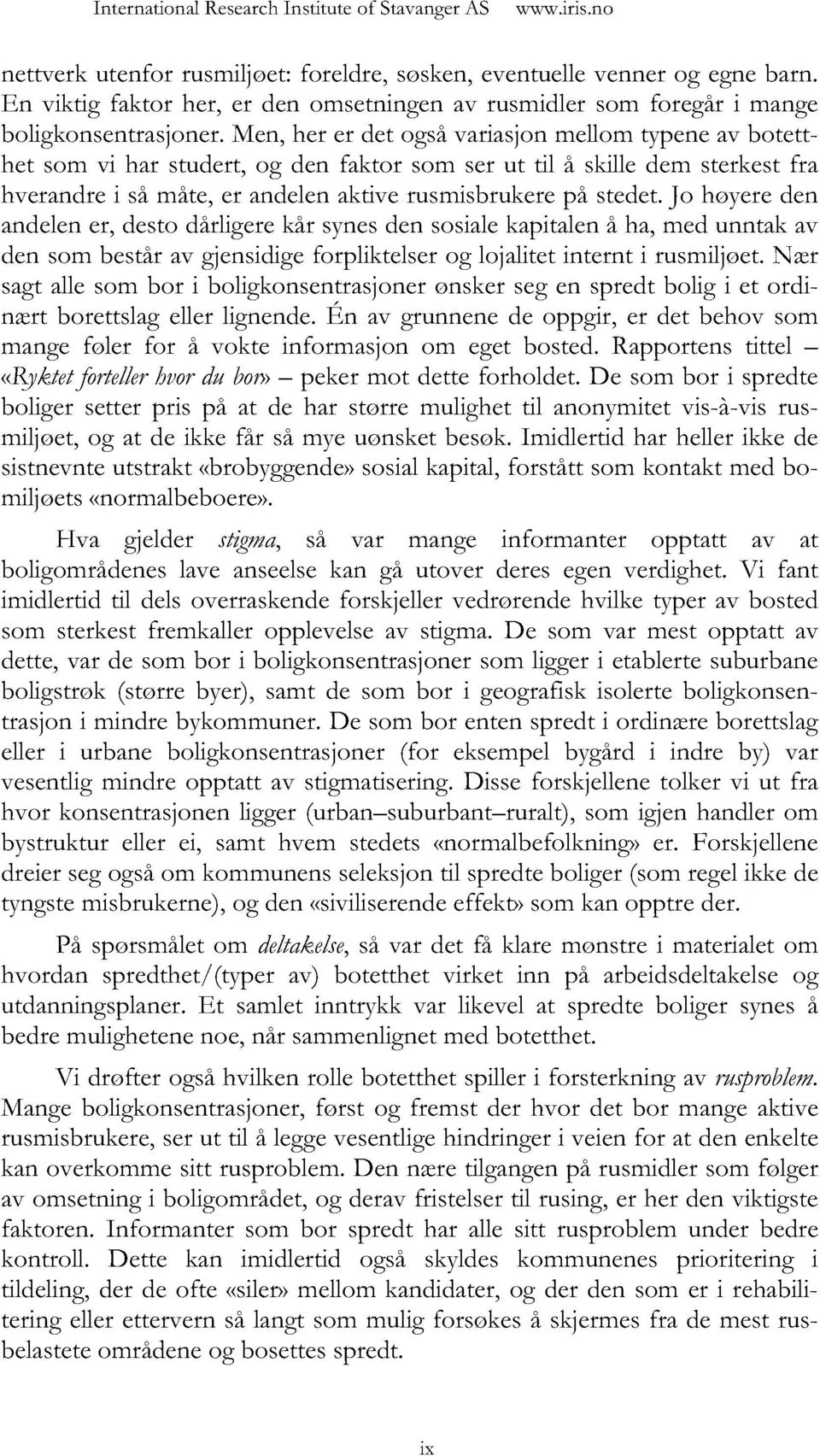 men, her er det også variasjon mellom typene av botetthet som vi har studert, og den faktor som ser ut til å skille dem sterkest fra hverandre i så måte, er andelen aktive rusmisbrukere på stedet.