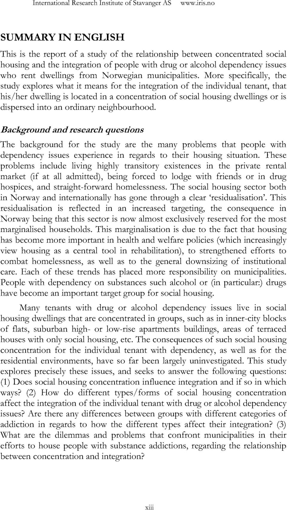 More specifically, the study explores what it means for the integration of the individualtenant, that his/her dwellingis located in a concentration of socialhousing dwellingsor is dispersed into an