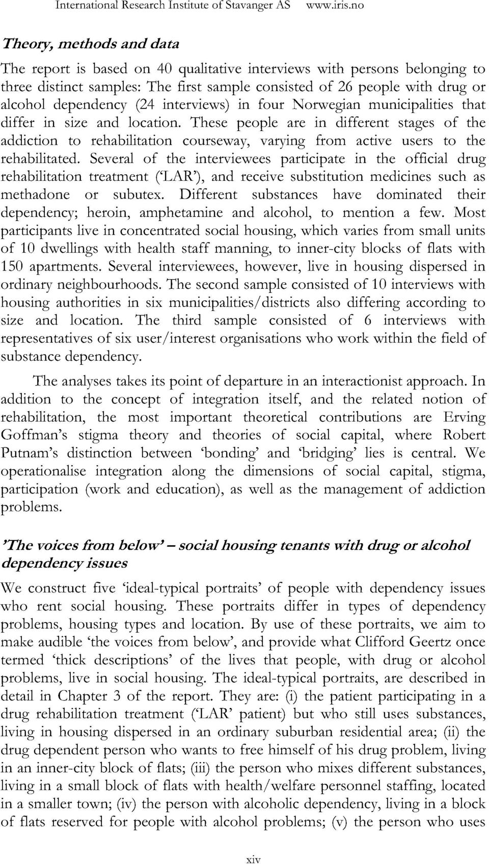 These people are in different stages of the addiction to rehabilitation courseway, varying from active users to the rehabilitated.