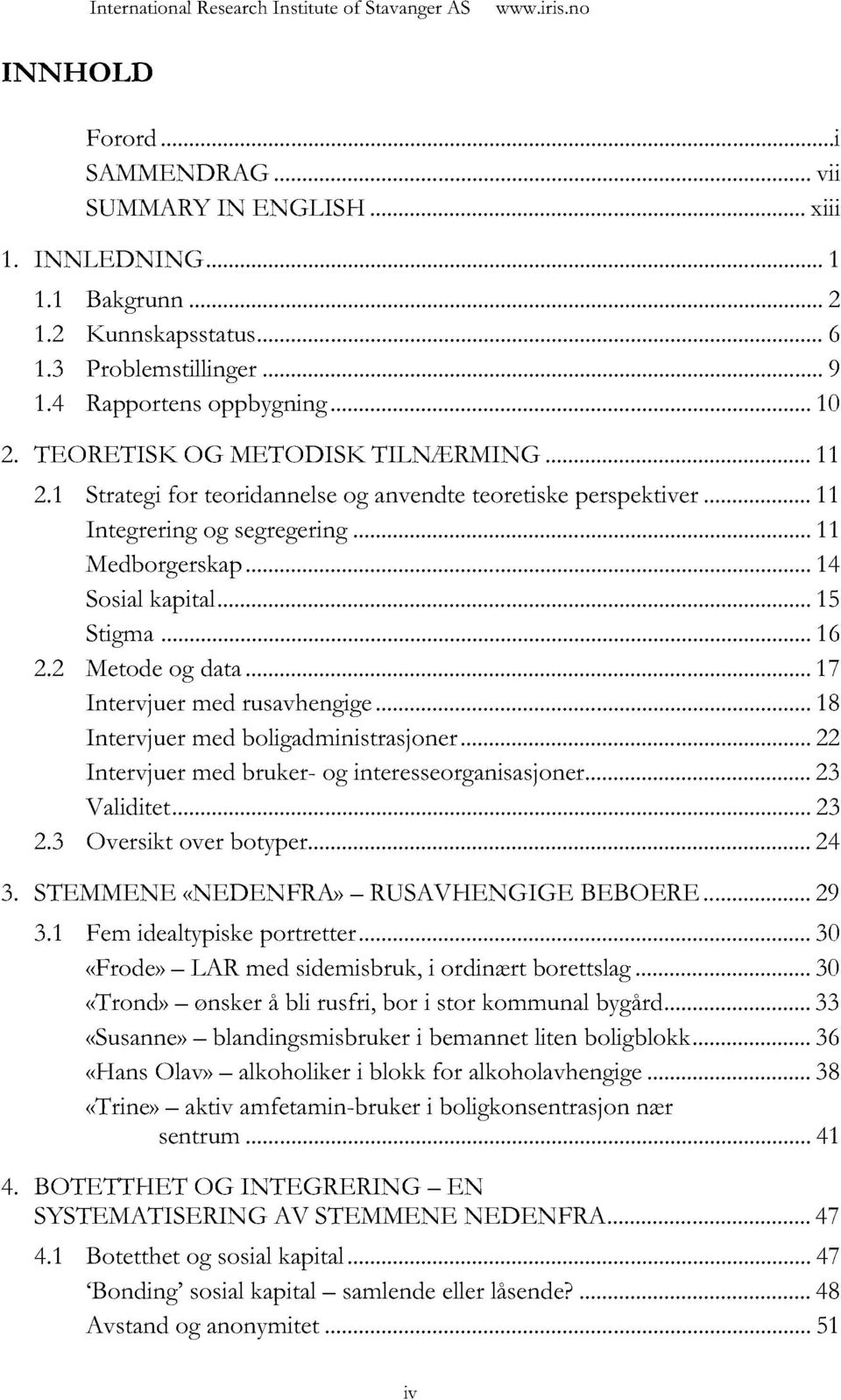 .. 14 Sosialkapital... 15 Stigma... 16 2.2 Metode og data... 17 Intervjuer med rusavhengige... 18 Intervjuer med boligadministrasjoner... 22 Intervjuer med bruker- og interesseorganisasjoner.