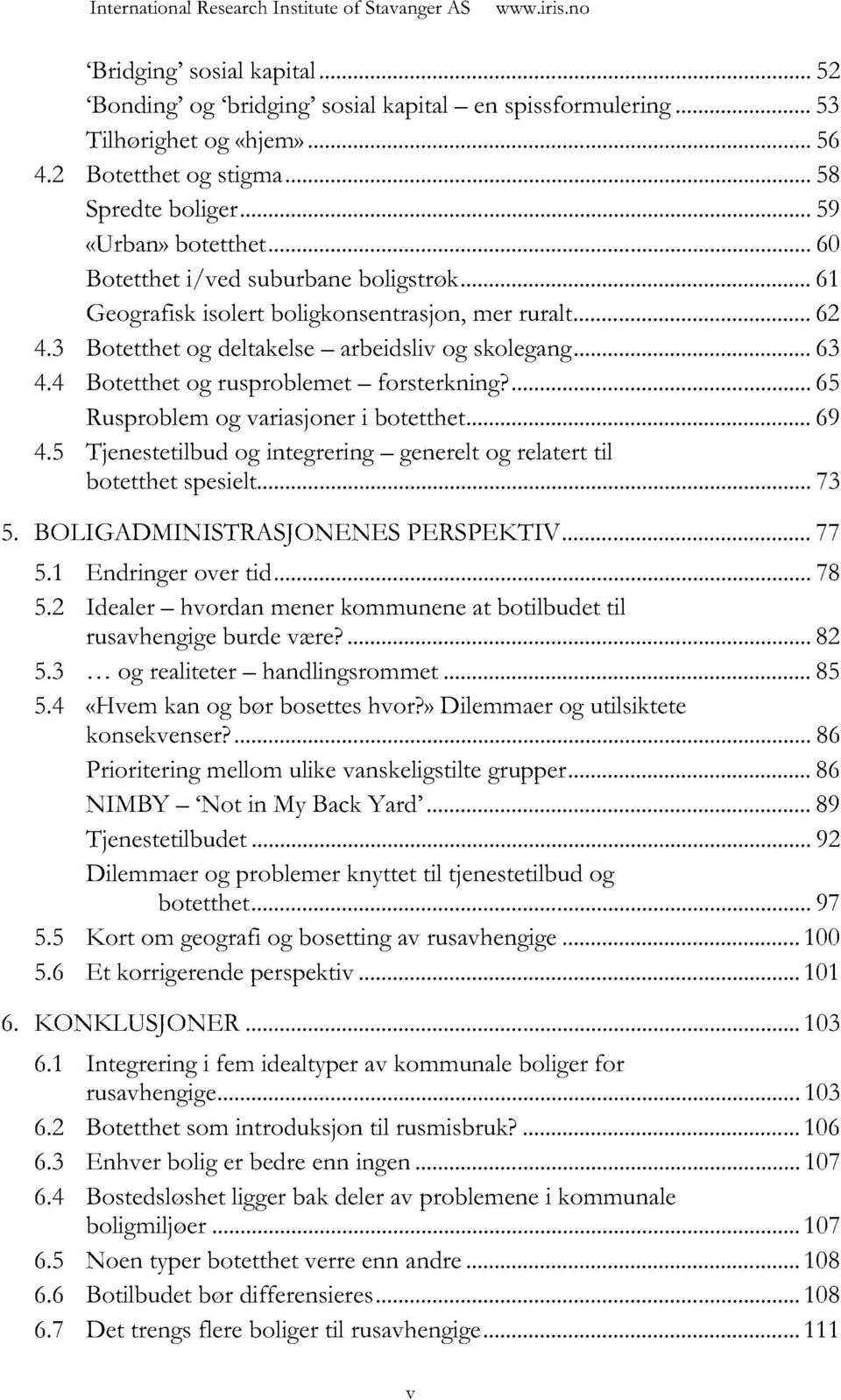 3 Botetthet og deltakelse arbeidslivog skolegang... 63 4.4 Botetthet og rusproblemet forsterkning?... 65 Rusproblem og variasjoneri botetthet... 69 4.