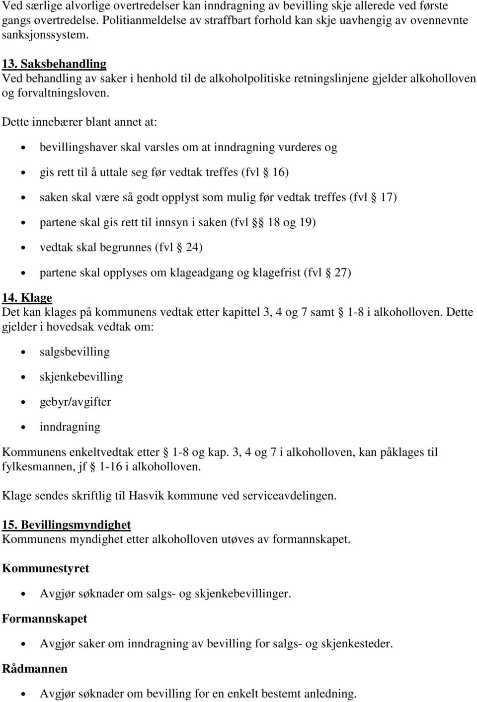 Dette innebærer blant annet at: bevillingshaver skal varsles om at inndragning vurderes og gis rett til å uttale seg før vedtak treffes (fvl 16) saken skal være så godt opplyst som mulig før vedtak