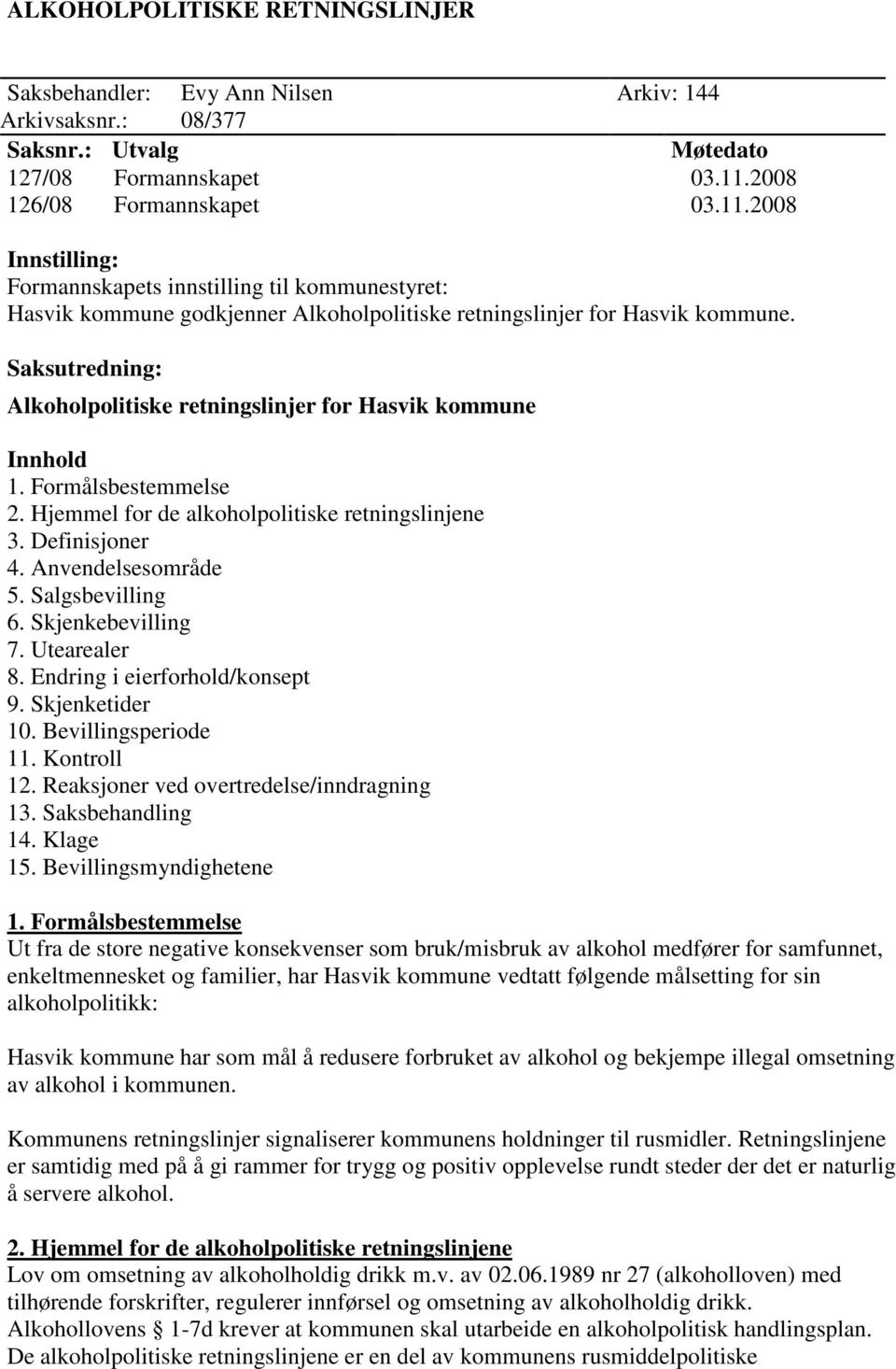 Saksutredning: Alkoholpolitiske retningslinjer for Hasvik kommune Innhold 1. Formålsbestemmelse 2. Hjemmel for de alkoholpolitiske retningslinjene 3. Definisjoner 4. Anvendelsesområde 5.