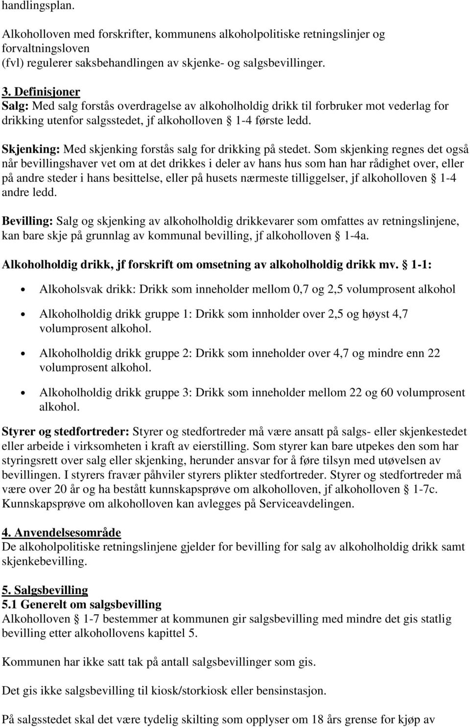 Skjenking: Med skjenking forstås salg for drikking på stedet.