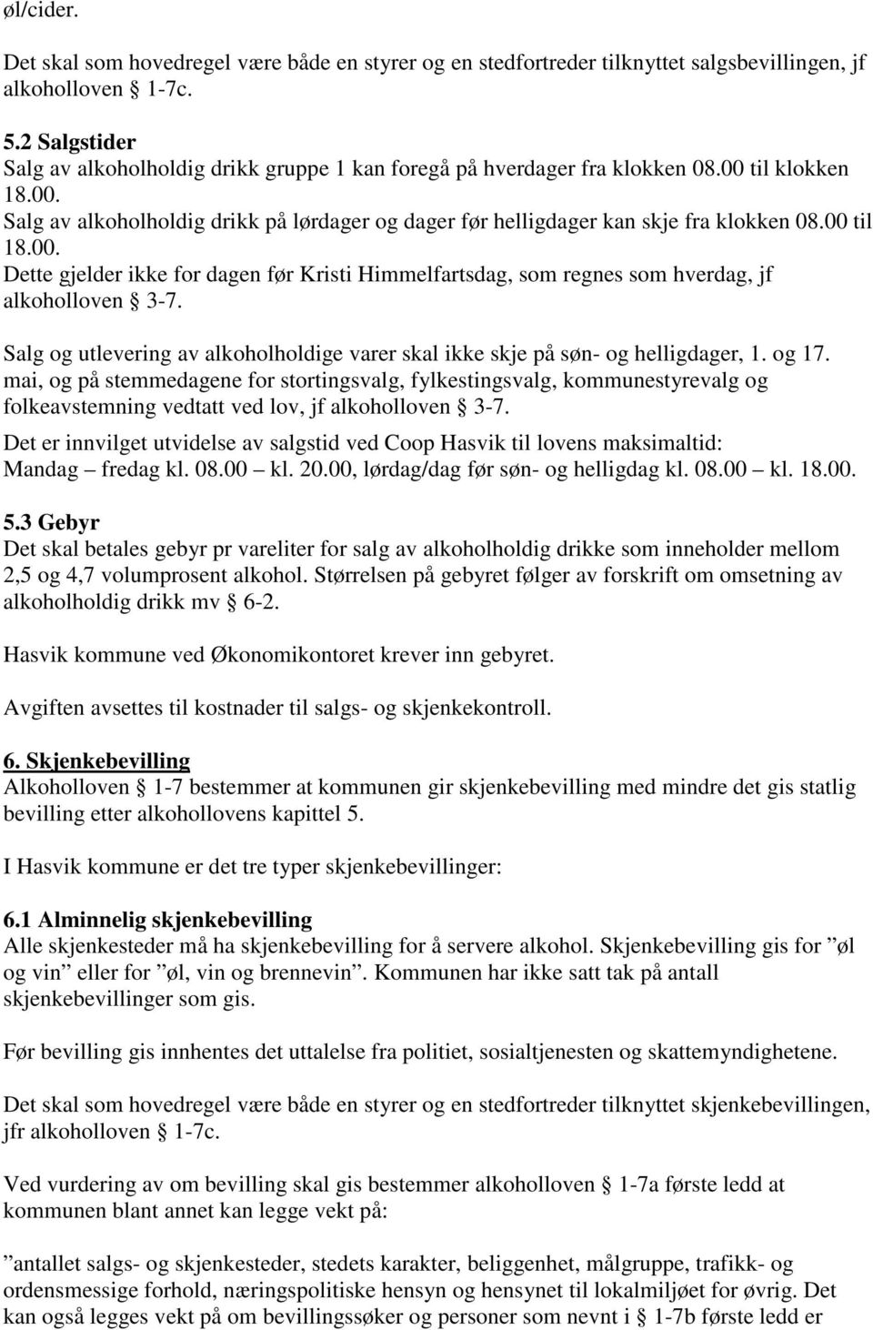 00 til 18.00. Dette gjelder ikke for dagen før Kristi Himmelfartsdag, som regnes som hverdag, jf alkoholloven 3-7. Salg og utlevering av alkoholholdige varer skal ikke skje på søn- og helligdager, 1.