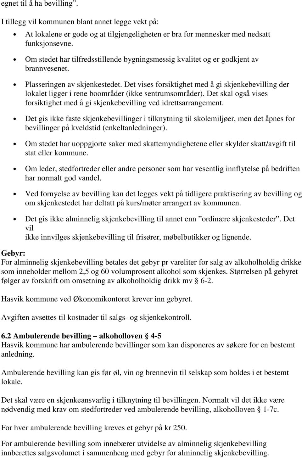 Det vises forsiktighet med å gi skjenkebevilling der lokalet ligger i rene boområder (ikke sentrumsområder). Det skal også vises forsiktighet med å gi skjenkebevilling ved idrettsarrangement.