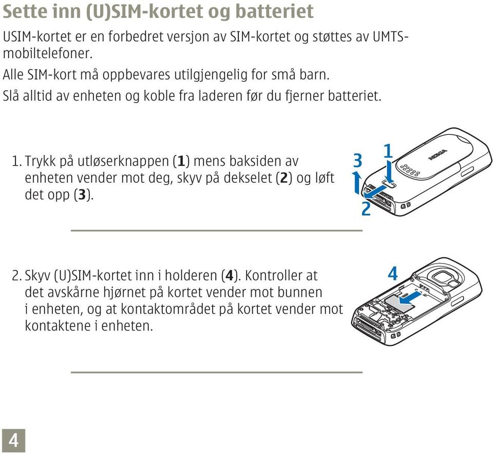 Trykk på utløserknappen (1) mens baksiden av enheten vender mot deg, skyv på dekselet (2) og løft det opp (3). 2.