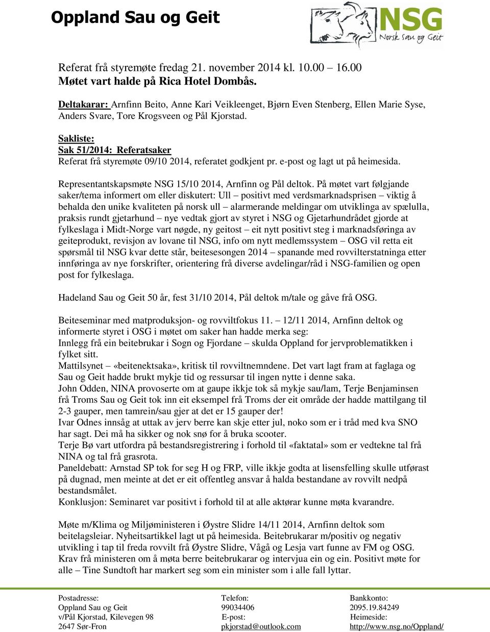 Sakliste: Sak 51/2014: Referatsaker Referat frå styremøte 09/10 2014, referatet godkjent pr. e-post og lagt ut på heimesida. Representantskapsmøte NSG 15/10 2014, Arnfinn og Pål deltok.