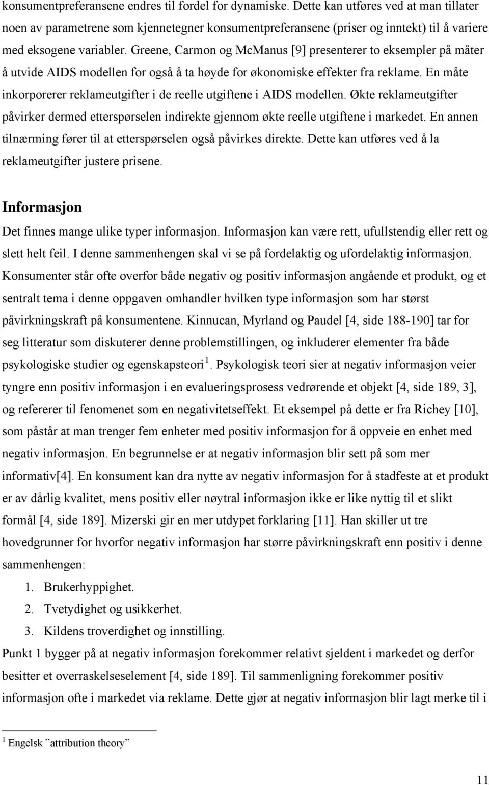 En måte nkorporerer reklameutgfter de reelle utgftene AIDS modellen. Økte reklameutgfter påvrker dermed etterspørselen ndrekte gennom økte reelle utgftene markedet.