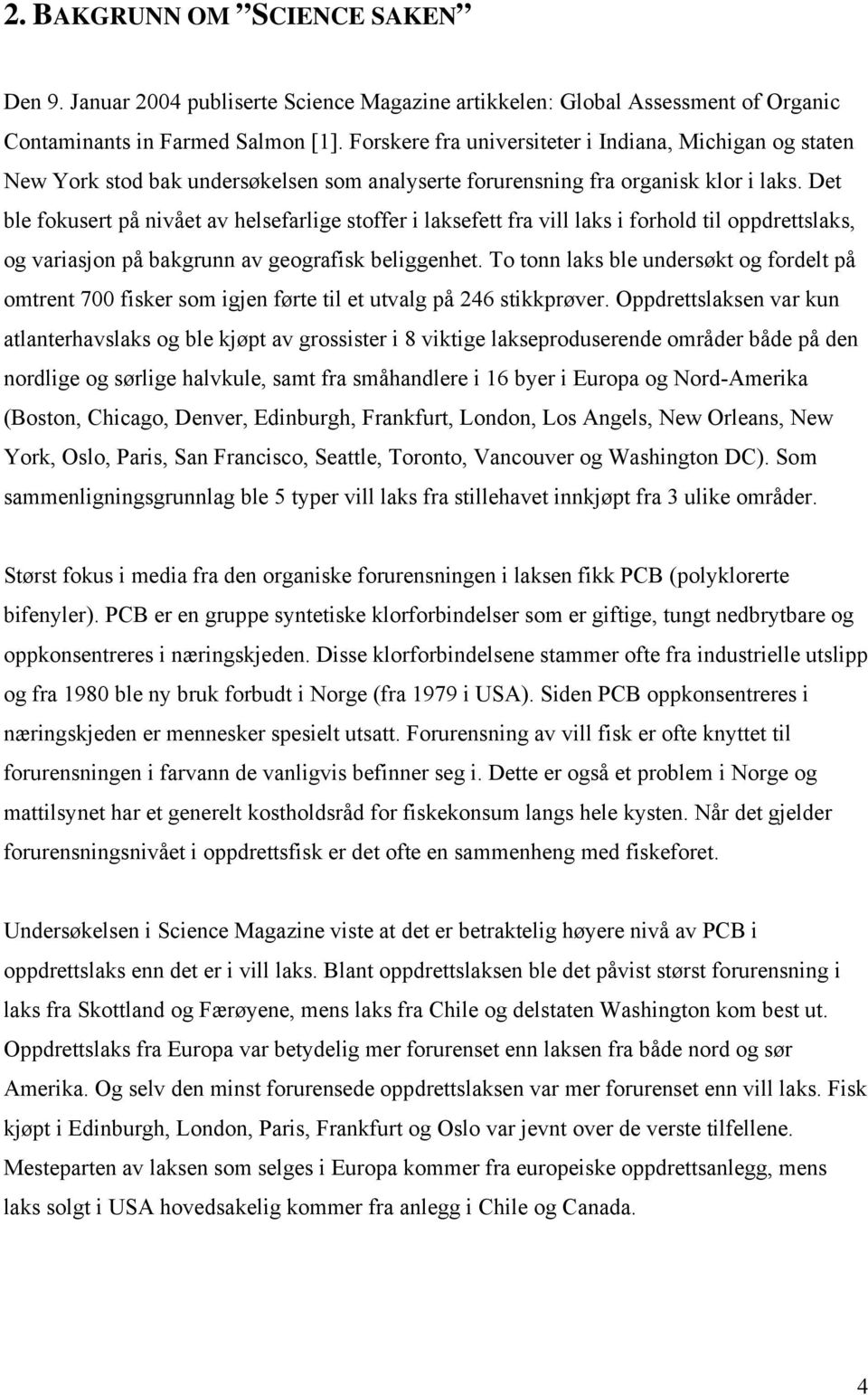 Det ble fokusert på nvået av helsefarlge stoffer laksefett fra vll laks forhold tl oppdrettslaks, og varason på bakgrunn av geografsk belggenhet.