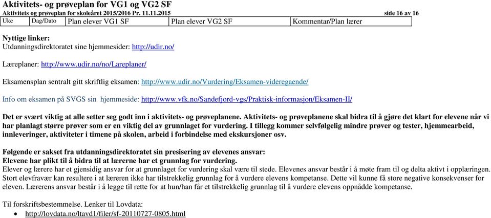 vfk.no/sandefjord-vgs/praktisk-informasjon/eksamen-ii/ Det er svært viktig at alle setter seg godt inn i aktivitets- og prøveplanene.