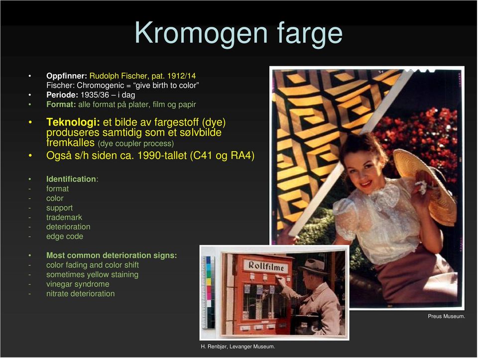 fargestoff (dye) produseres samtidig som et sølvbilde fremkalles (dye coupler process) Også s/h siden ca.