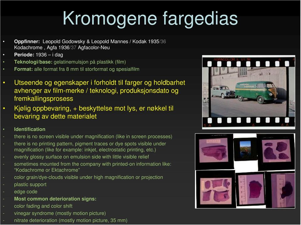 oppbevaring, + beskyttelse mot lys, er nøkkel til bevaring av dette materialet Identification - there is no screen visible under magnification (like in screen processes) - there is no printing