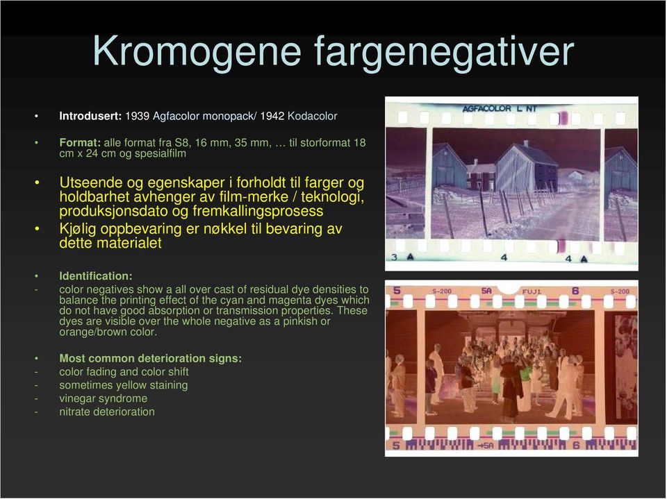 negatives show a all over cast of residual dye densities to balance the printing effect of the cyan and magenta dyes which do not have good absorption or transmission properties.