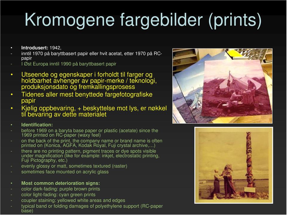 mot lys, er nøkkel til bevaring av dette materialet Identification: - before 1969 on a baryta base paper or plastic (acetate) since the 1969 printed on RC-paper (waxy feel) - on the back of the