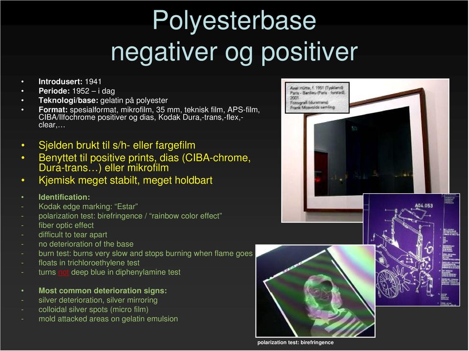 holdbart Identification: - Kodak edge marking: Estar - polarization test: birefringence / rainbow color effect - fiber optic effect - difficult to tear apart - no deterioration of the base - burn