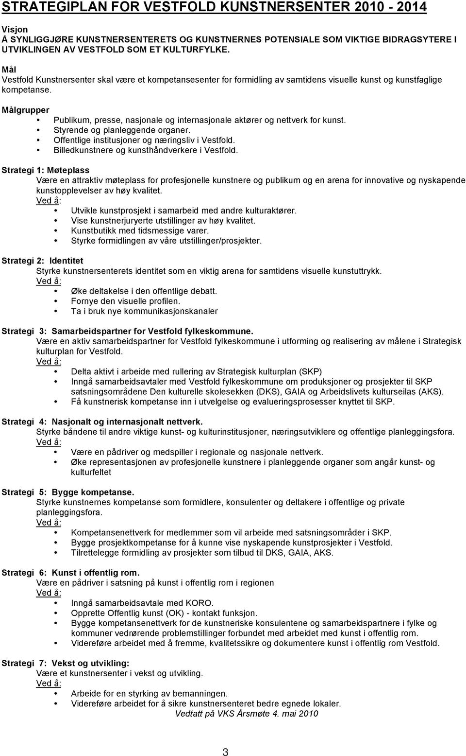 Målgrupper Publikum, presse, nasjonale og internasjonale aktører og nettverk for kunst. Styrende og planleggende organer. Offentlige institusjoner og næringsliv i Vestfold.