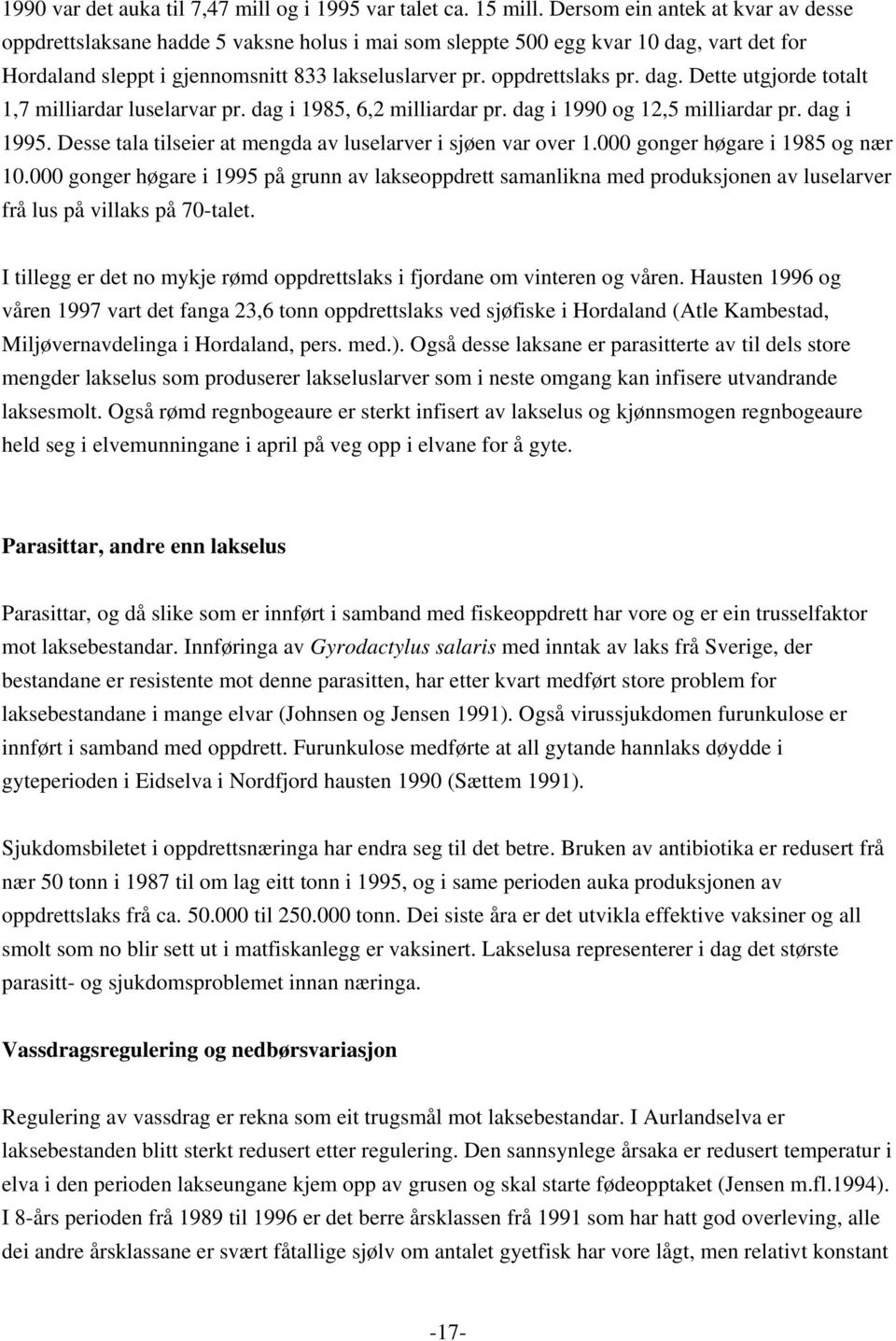 dag. Dette utgjorde totalt 1,7 milliardar luselarvar pr. dag i 1985, 6,2 milliardar pr. dag i 1990 og 12,5 milliardar pr. dag i 1995. Desse tala tilseier at mengda av luselarver i sjøen var over 1.