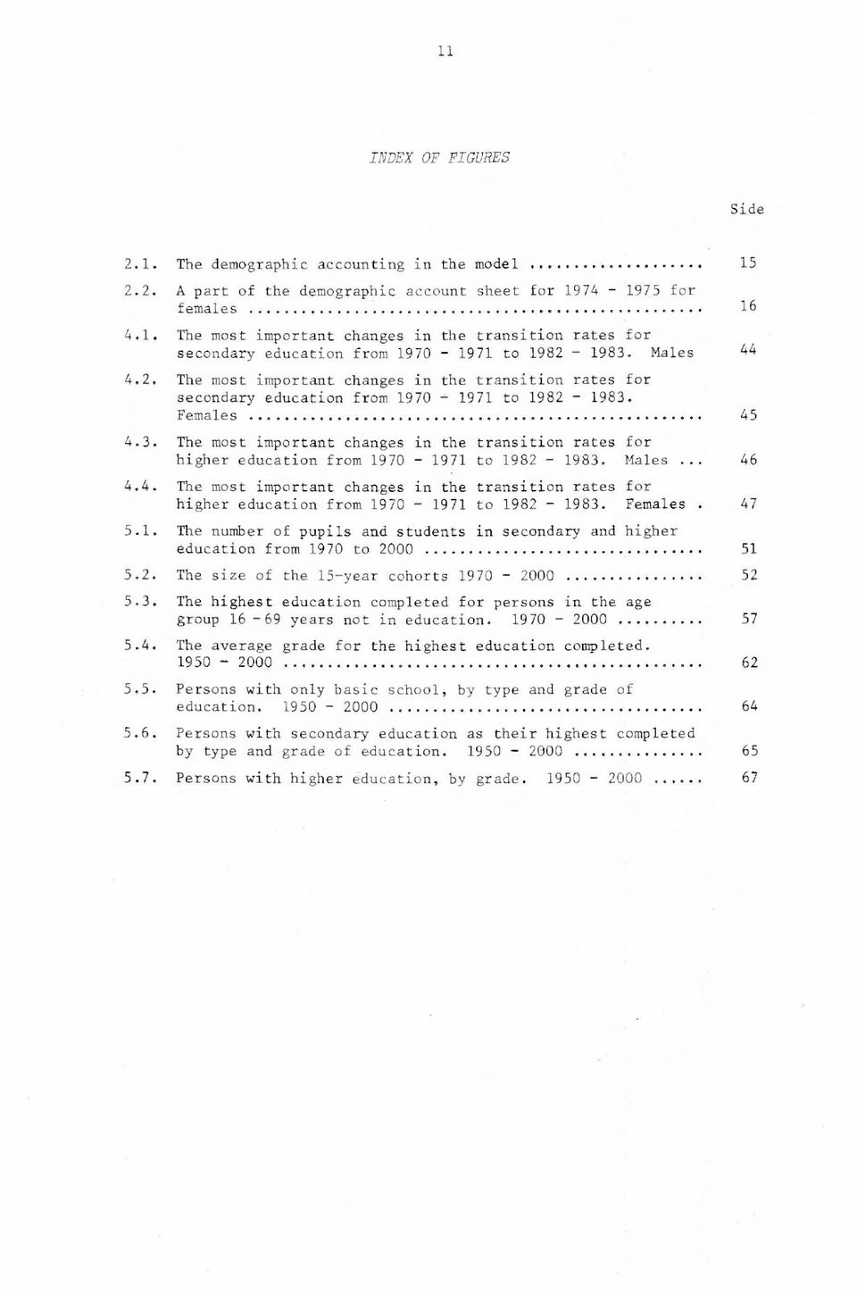 Females 45 4.3. The most important changes in the transition rates for higher education from 1970-1971 to 1982-1983. Males 46 4.4. The most important changes in the transition rates for higher education from 1970-1971 to 1982-1983. Females.