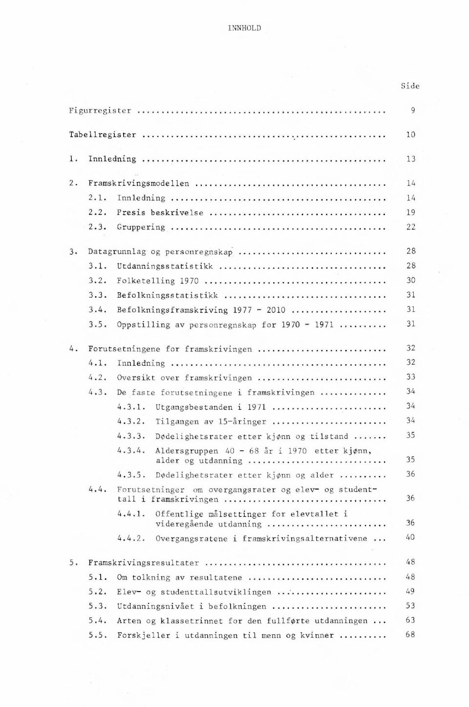 2. Oversikt over framskrivingen 33 4.3. De faste forutsetningene i framskrivingen 34 4.3.1. Utgangsbestanden i 1971 34 4.3.2. Tilgangen av 15-åringer 34 4.3.3. Dødelighetsrater etter kjønn og tilstand 35 4.