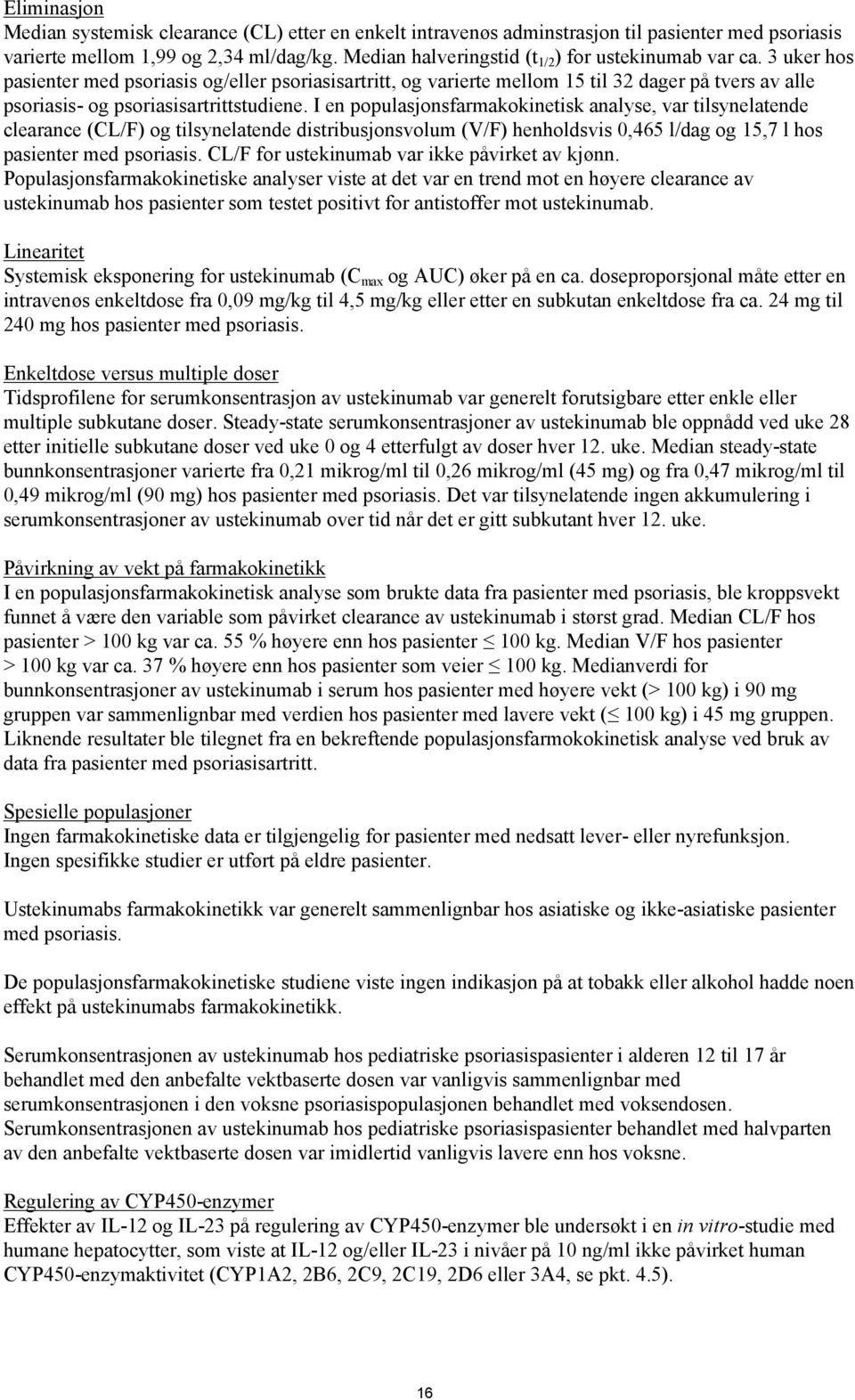 3 uker hos pasienter med psoriasis og/eller psoriasisartritt, og varierte mellom 15 til 32 dager på tvers av alle psoriasis- og psoriasisartrittstudiene.