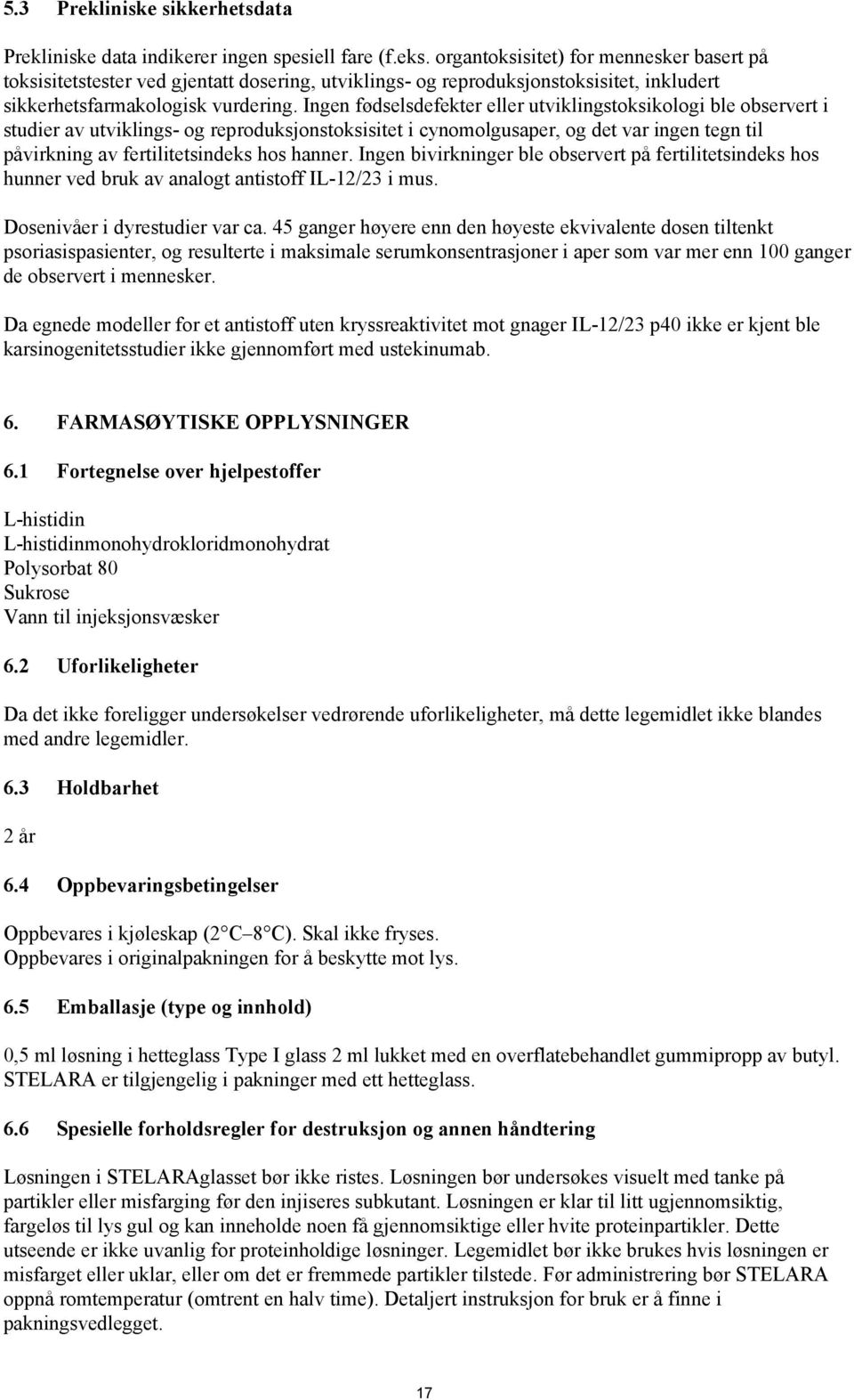 Ingen fødselsdefekter eller utviklingstoksikologi ble observert i studier av utviklings- og reproduksjonstoksisitet i cynomolgusaper, og det var ingen tegn til påvirkning av fertilitetsindeks hos