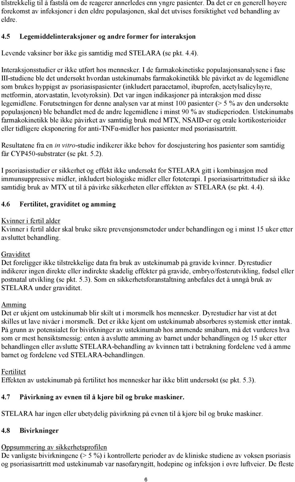 5 Legemiddelinteraksjoner og andre former for interaksjon Levende vaksiner bør ikke gis samtidig med STELARA (se pkt. 4.4). Interaksjonsstudier er ikke utført hos mennesker.