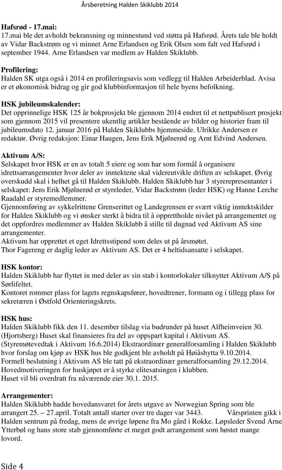 Profilering: Halden SK utga også i 2014 en profileringsavis som vedlegg til Halden Arbeiderblad. Avisa er et økonomisk bidrag og gir god klubbinformasjon til hele byens befolkning.