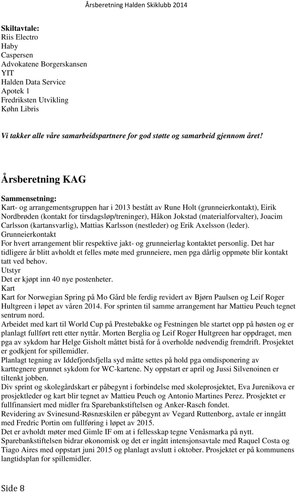 Årsberetning KAG Sammensetning: Kart- og arrangementsgruppen har i 2013 bestått av Rune Holt (grunneierkontakt), Eirik Nordbrøden (kontakt for tirsdagsløp/treninger), Håkon Jokstad