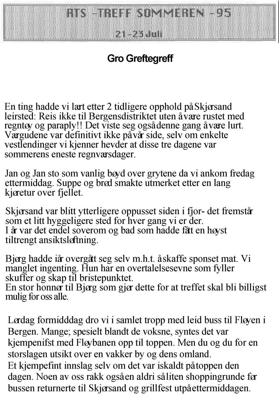 Jan og Jan sto som vanlig bøyd over grytene da vi ankom fredag ettermiddag. Suppe og brød smakte utmerket etter en lang kjøretur over fjellet.