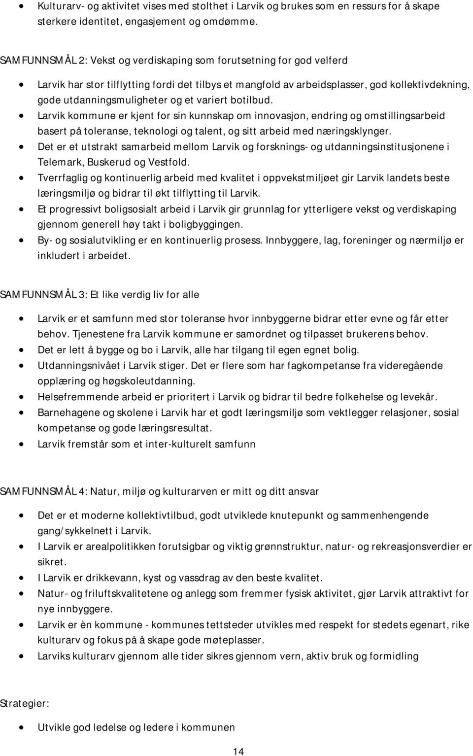 variert botilbud. Larvik kommune er kjent for sin kunnskap om innovasjon, endring og omstillingsarbeid basert på toleranse, teknologi og talent, og sitt arbeid med næringsklynger.