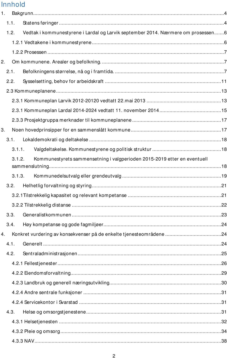 mai 2013... 13 2.3.1 Kommuneplan Lardal 2014-2024 vedtatt 11. november 2014... 15 2.3.3 Prosjektgruppa merknader til kommuneplanene... 17 3. Noen hovedprinsipper for en sammenslått kommune... 17 3.1. Lokaldemokrati og deltakelse.