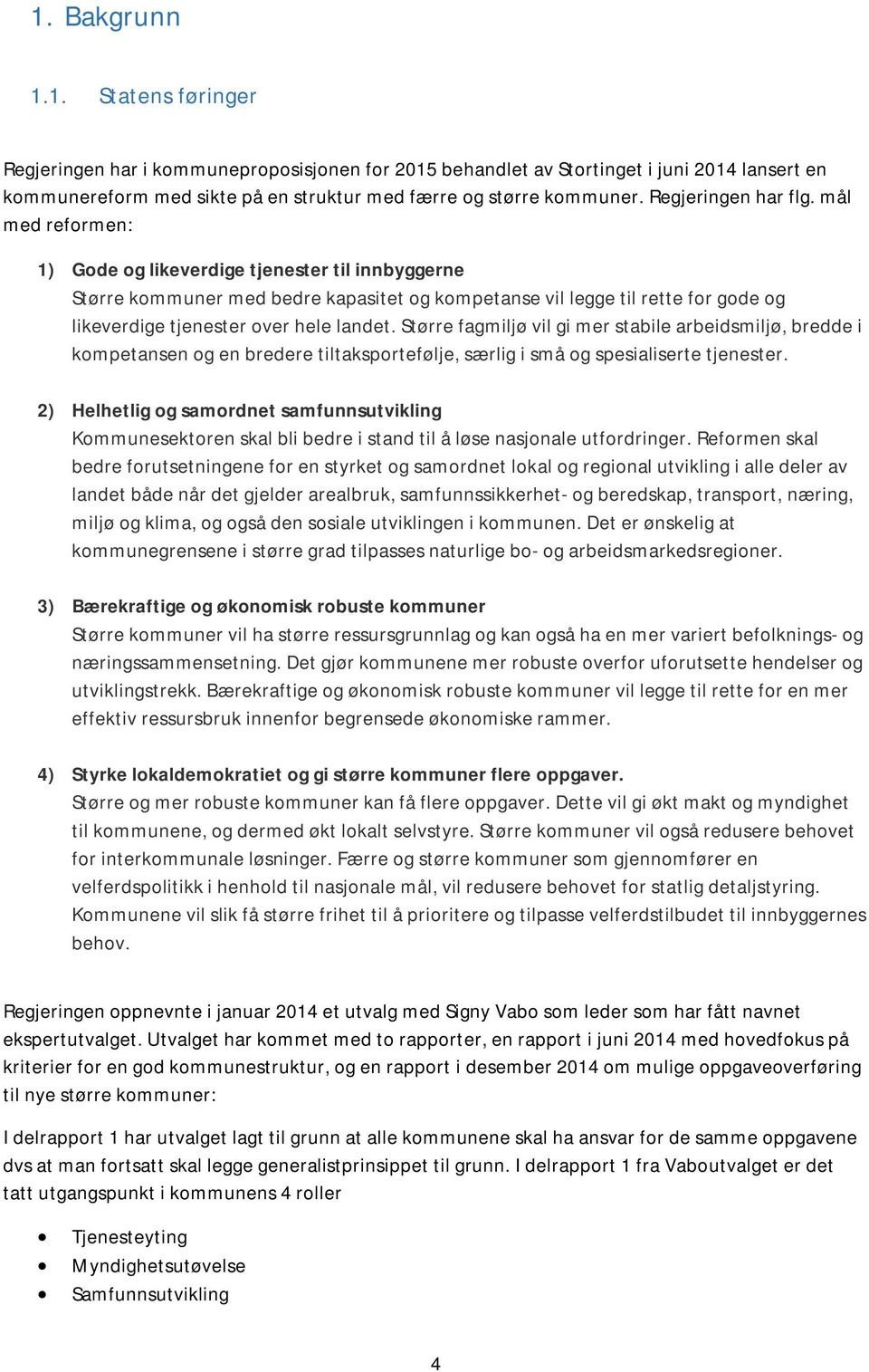 mål med reformen: 1) Gode og likeverdige tjenester til innbyggerne Større kommuner med bedre kapasitet og kompetanse vil legge til rette for gode og likeverdige tjenester over hele landet.