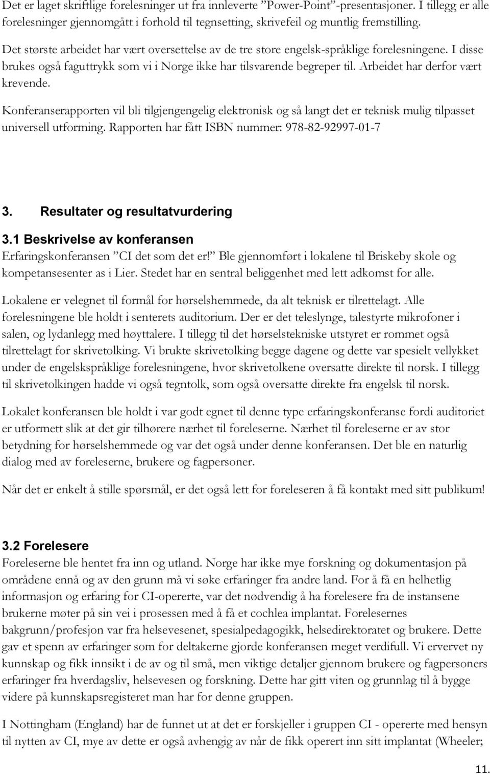 Arbeidet har derfor vært krevende. Konferanserapporten vil bli tilgjengengelig elektronisk og så langt det er teknisk mulig tilpasset universell utforming.