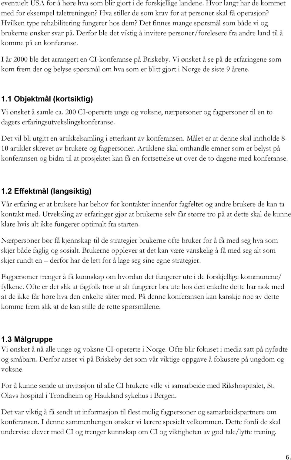 Derfor ble det viktig å invitere personer/forelesere fra andre land til å komme på en konferanse. I år 2000 ble det arrangert en CI-konferanse på Briskeby.